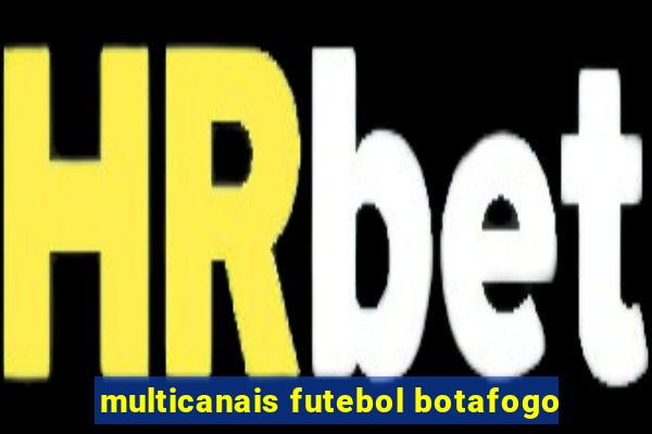 multicanais futebol botafogo